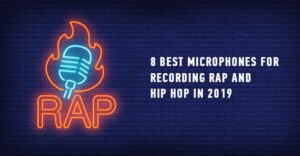 8 Best Microphones For Recording Rap and Hip Hop In 2019