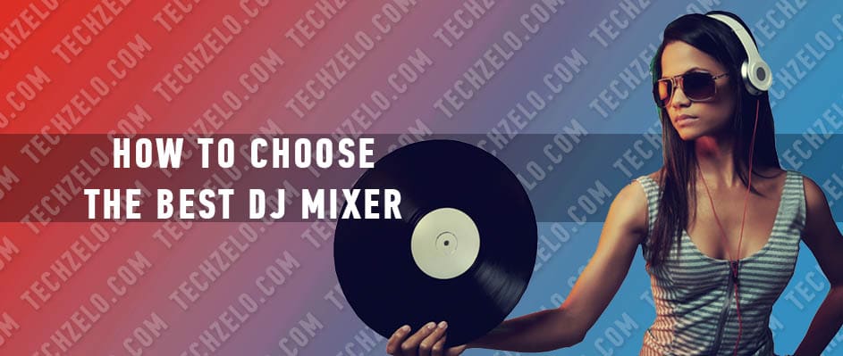 How to choose the best DJ mixer