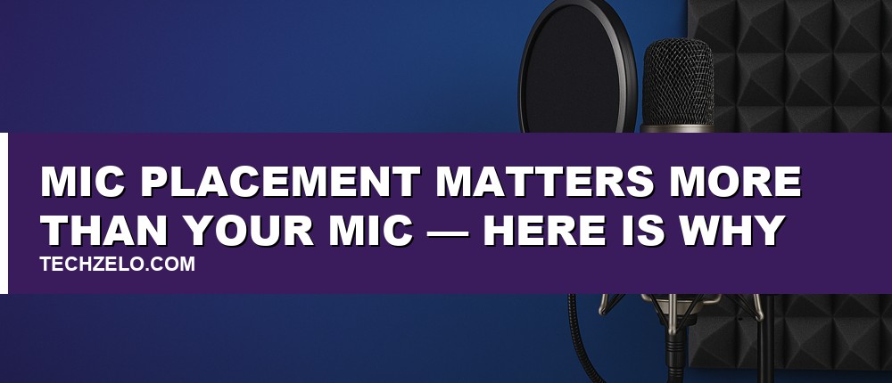 Mic Placement Matters More Than Your Mic - Here Is Why